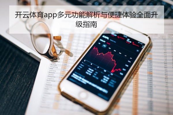 开云体育app多元功能解析与便捷体验全面升级指南
